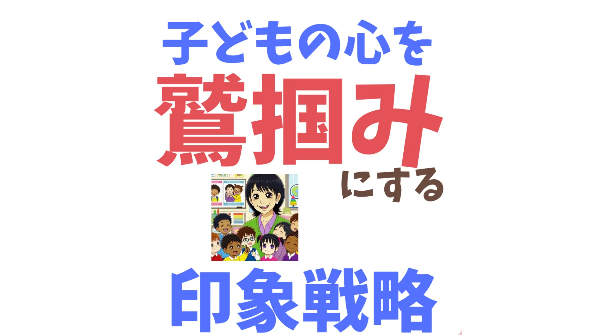  子どもの心を鷲づかみにする印象戦略：25年の保育経験から学んだこと｜オンライン子育て相談