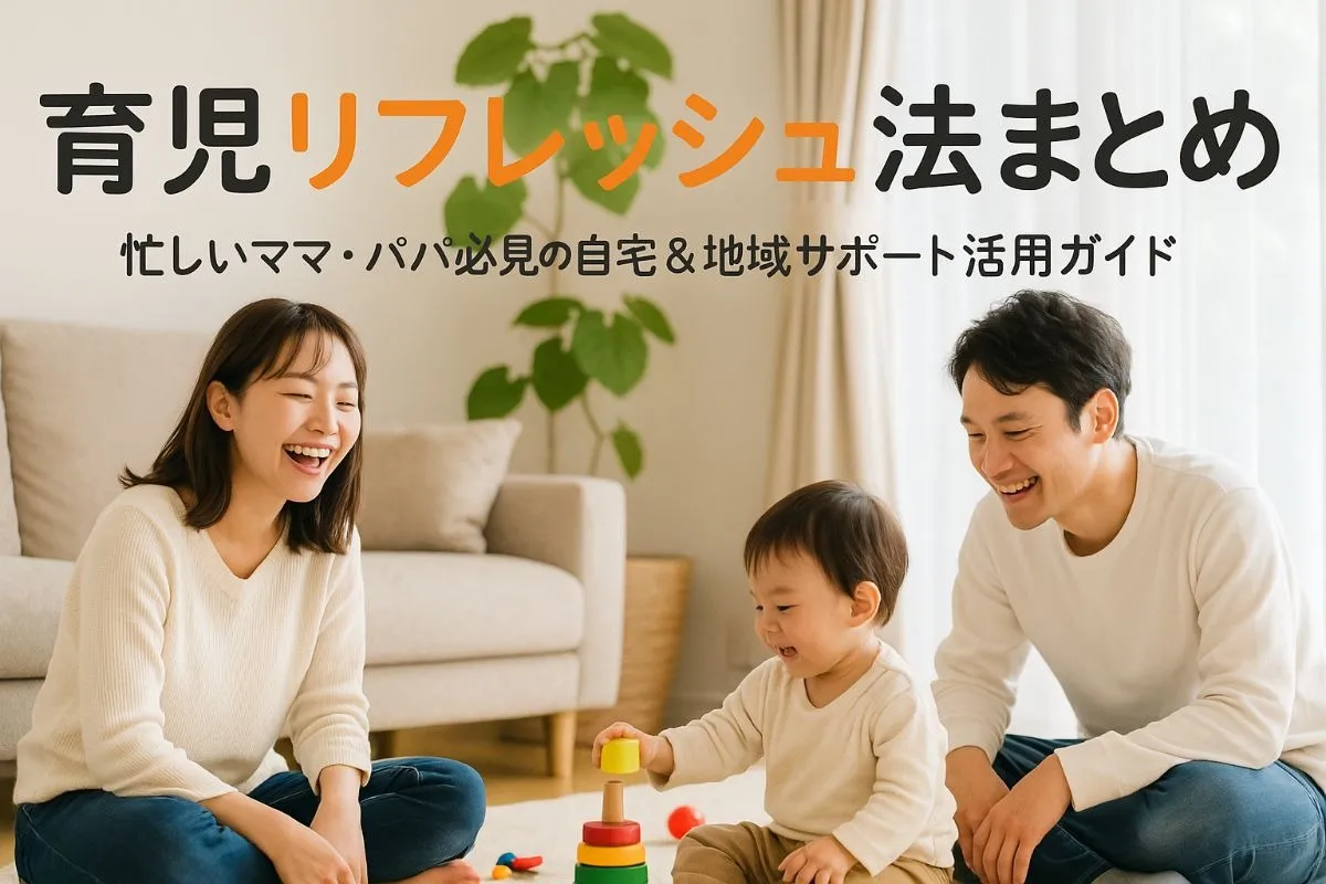 育児リフレッシュの方法と子育て疲れ解消テクニックまとめ｜忙しいママ・パパ必見の自宅＆地域サポート活用ガイド