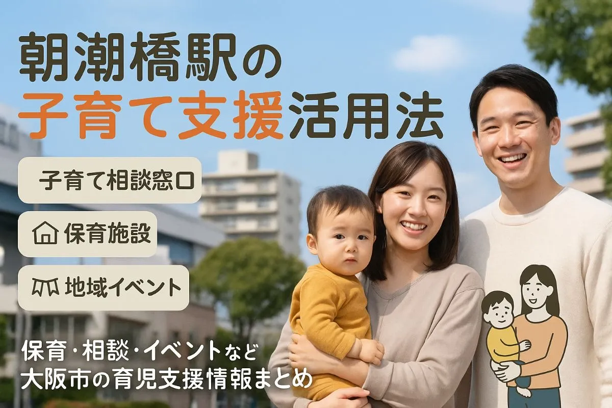 朝潮橋駅で育児の基礎知識と子育て支援施設活用法まとめ【大阪市の保育・相談・イベント情報も網羅】